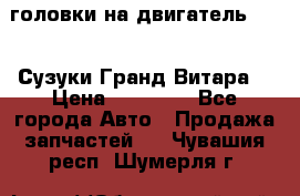 головки на двигатель H27A (Сузуки Гранд Витара) › Цена ­ 32 000 - Все города Авто » Продажа запчастей   . Чувашия респ.,Шумерля г.